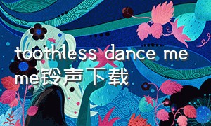 toothless dance meme铃声下载