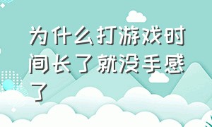 为什么打游戏时间长了就没手感了