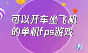 可以开车坐飞机的单机fps游戏