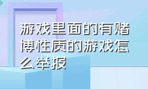 游戏里面的有赌博性质的游戏怎么举报