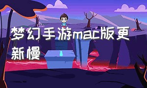 梦幻手游mac版更新慢