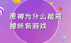 原神为什么能戒掉所有游戏