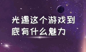 光遇这个游戏到底有什么魅力