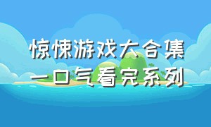 惊悚游戏大合集一口气看完系列