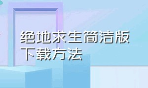 绝地求生简洁版下载方法（比较简单下载绝地求生的方法）