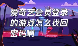 爱奇艺会员登录的游戏怎么找回密码啊