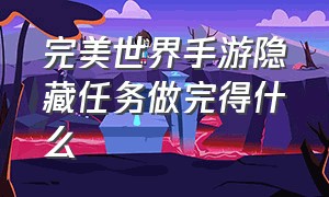 完美世界手游隐藏任务做完得什么