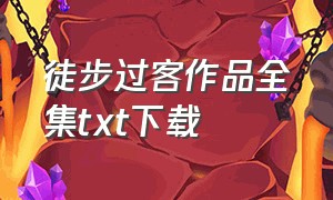 徒步过客作品全集txt下载