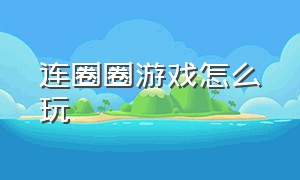 连圈圈游戏怎么玩