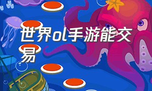 世界ol手游能交易（世界ol手游能交易金币吗）