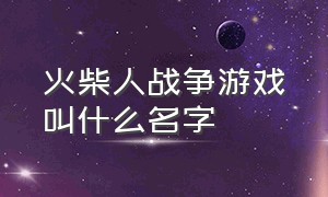 火柴人战争游戏叫什么名字