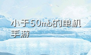 小于50mb的单机手游（100m内存以下的手游推荐单机）