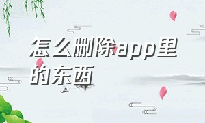 怎么删除app里的东西（怎样在app资源中删除东西）