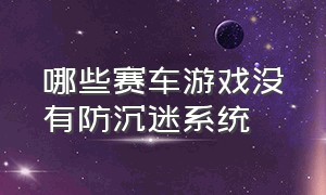 哪些赛车游戏没有防沉迷系统