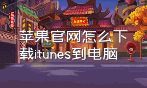 苹果官网怎么下载itunes到电脑