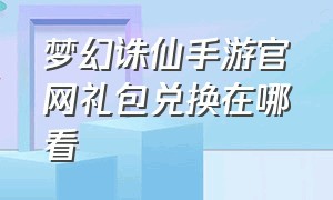 梦幻诛仙手游官网礼包兑换在哪看