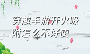 穿越手游开火吸附怎么不好使