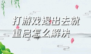 打游戏退出去就重启怎么解决