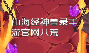 山海经神兽录手游官网八荒（山海经神兽录官方正版手游官网）