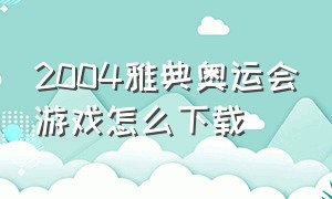 2004雅典奥运会游戏怎么下载