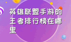 英雄联盟手游的王者排行榜在哪里