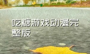 吃糖游戏动漫完整版