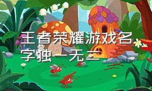 王者荣耀游戏名字独一无二