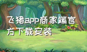 飞猪app商家端官方下载安装（飞猪司机端app下载）