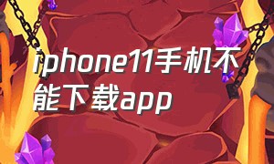 iphone11手机不能下载app