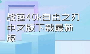 战锤40k自由之刃中文版下载最新版（战锤自由之刃怎么下载）