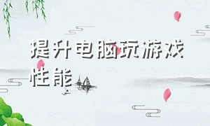 提升电脑玩游戏性能