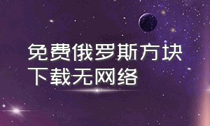 免费俄罗斯方块下载无网络