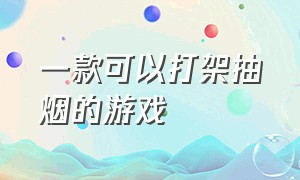 一款可以打架抽烟的游戏