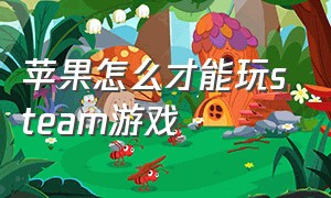 苹果怎么才能玩steam游戏