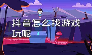 抖音怎么找游戏玩呢