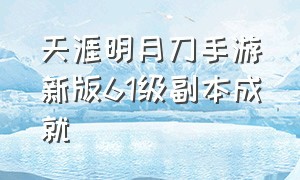 天涯明月刀手游新版61级副本成就