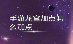 手游龙宫加点怎么加点