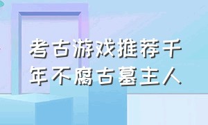 考古游戏推荐千年不腐古墓主人