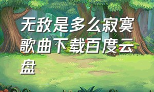 无敌是多么寂寞歌曲下载百度云盘