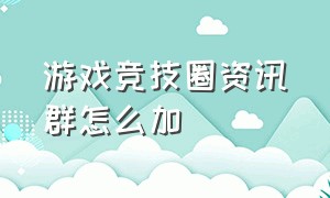 游戏竞技圈资讯群怎么加