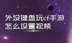 外设键盘玩cf手游怎么设置视频