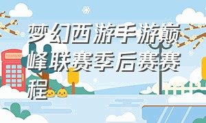 梦幻西游手游巅峰联赛季后赛赛程（梦幻西游手游巅峰赛冠军上海）