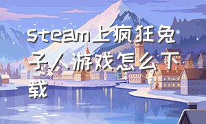 steam上疯狂兔子人游戏怎么下载