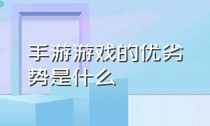 手游游戏的优劣势是什么（为什么现在的手游游戏越做越烂）