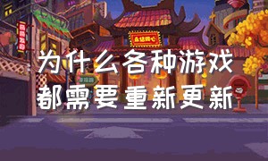 为什么各种游戏都需要重新更新（现在的游戏为什么越更新越不好玩）