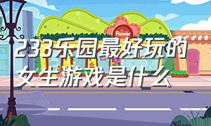 233乐园最好玩的女生游戏是什么