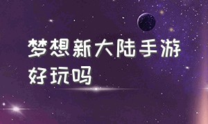 梦想新大陆手游好玩吗