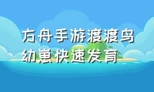 方舟手游渡渡鸟幼崽快速发育（方舟手游渡渡鸟繁殖的蛋怎么孵化）