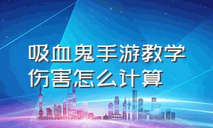 吸血鬼手游教学伤害怎么计算（吸血鬼攻略技能加点）