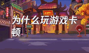 为什么玩游戏卡顿